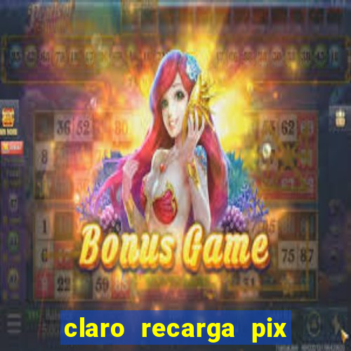 claro recarga pix $10 reais